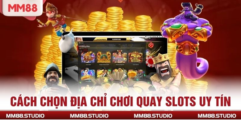 Cách chọn địa chỉ chơi quay slots uy tín