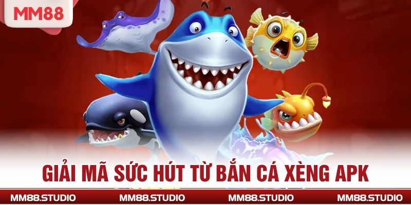 Giải mã sức hút từ bắn cá xèng APK