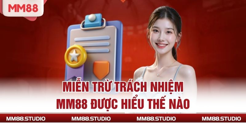 Miễn trừ trách nhiệm MM88 được hiểu thế nào