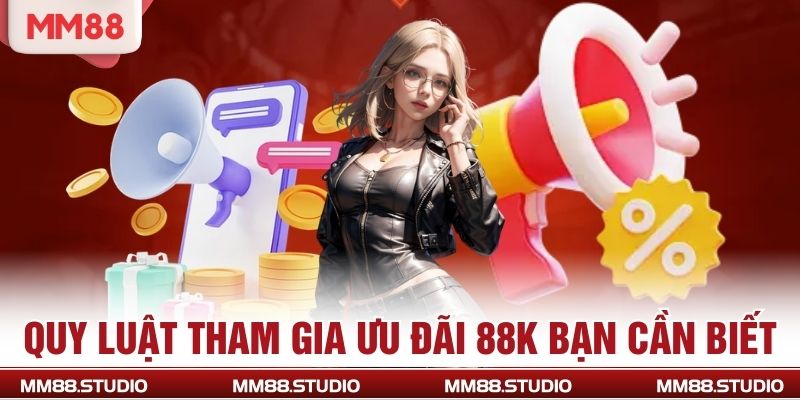 Quy luật tham gia ưu đãi 88k bạn cần biết
