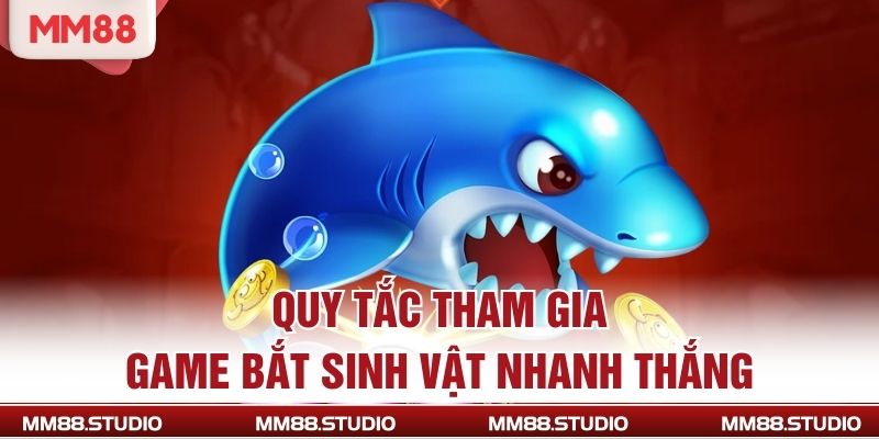 Quy tắc tham gia game bắt sinh vật nhanh thắng