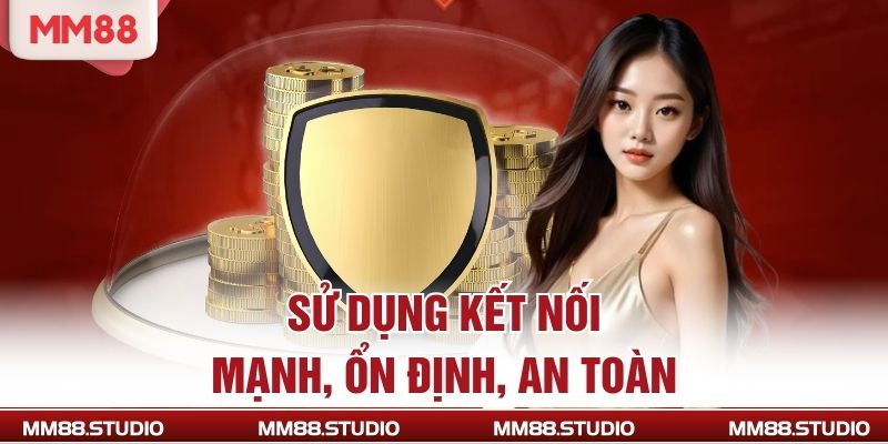 Sử dụng kết nối mạnh, ổn định, an toàn