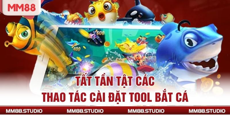Tất tần tật các thao tác cài đặt tool bắt cá