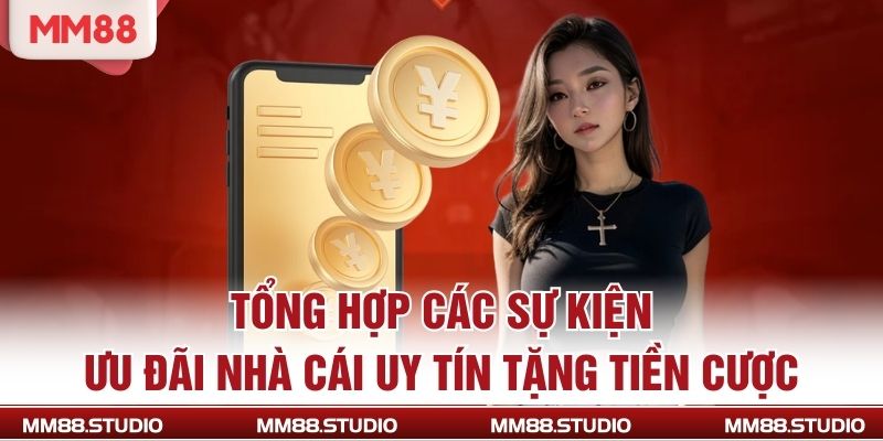 Tổng hợp các sự kiện ưu đãi nhà cái uy tín tặng tiền cược